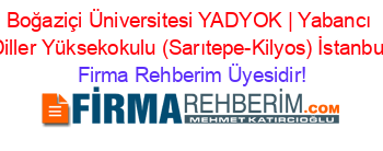 Boğaziçi+Üniversitesi+YADYOK+|+Yabancı+Diller+Yüksekokulu+(Sarıtepe-Kilyos)+İstanbul Firma+Rehberim+Üyesidir!